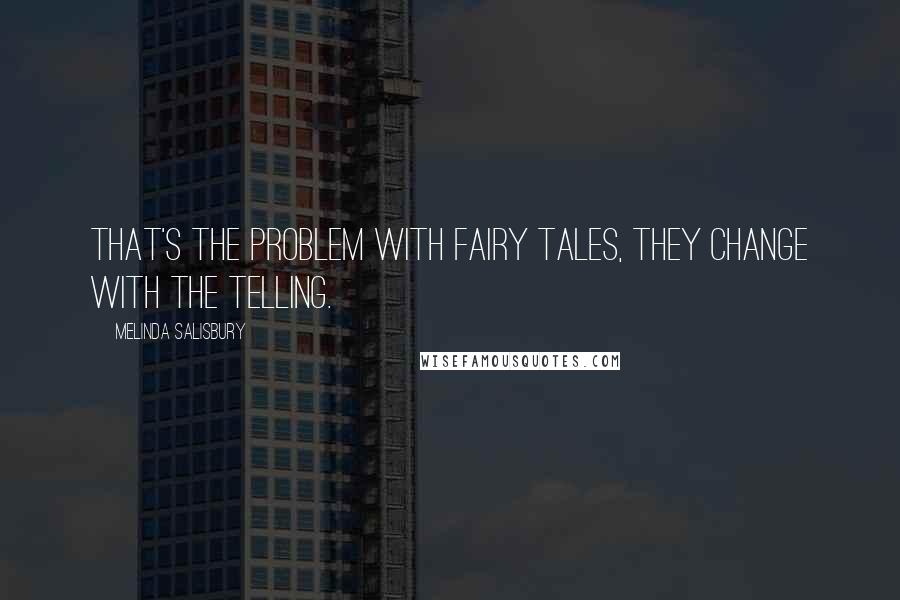 Melinda Salisbury Quotes: That's the problem with fairy tales, they change with the telling.