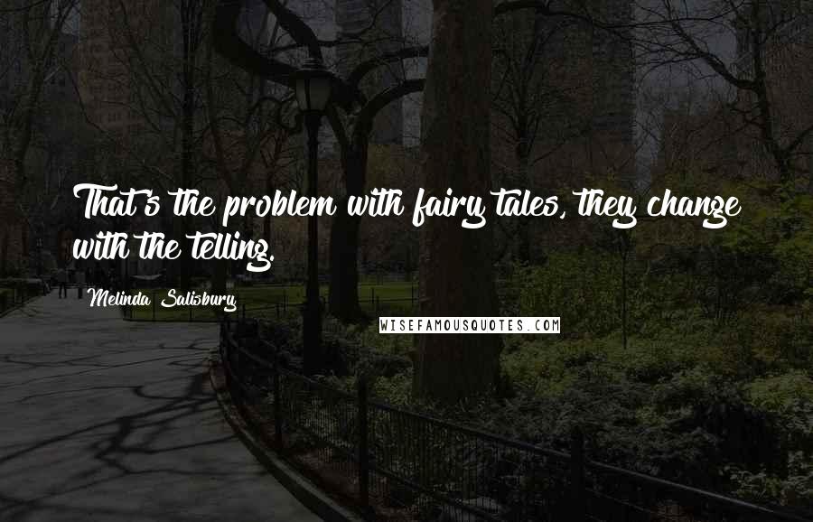 Melinda Salisbury Quotes: That's the problem with fairy tales, they change with the telling.