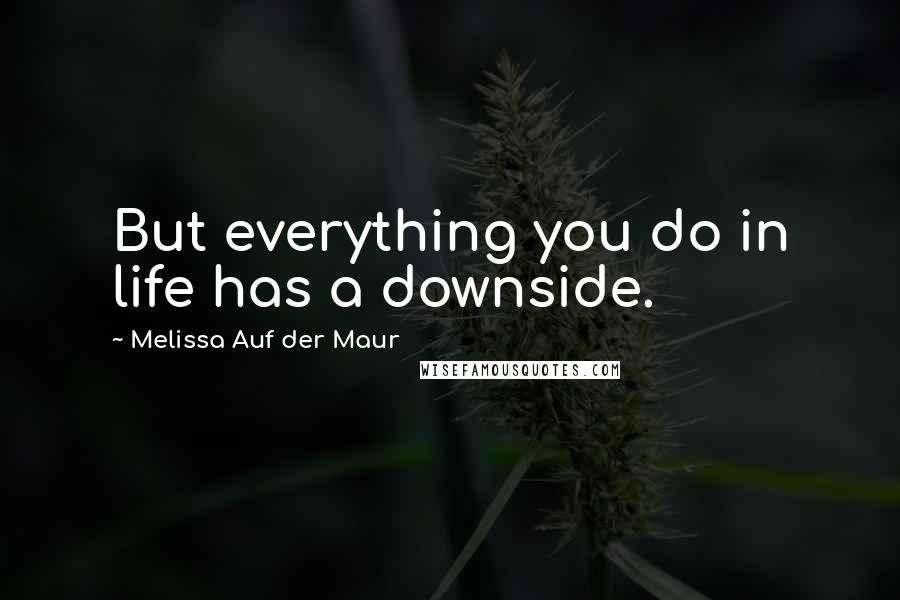 Melissa Auf Der Maur Quotes: But everything you do in life has a downside.