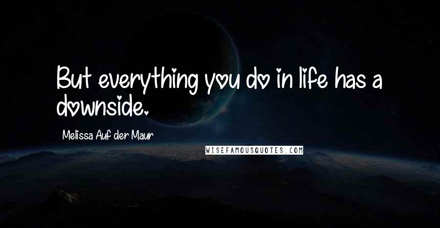 Melissa Auf Der Maur Quotes: But everything you do in life has a downside.