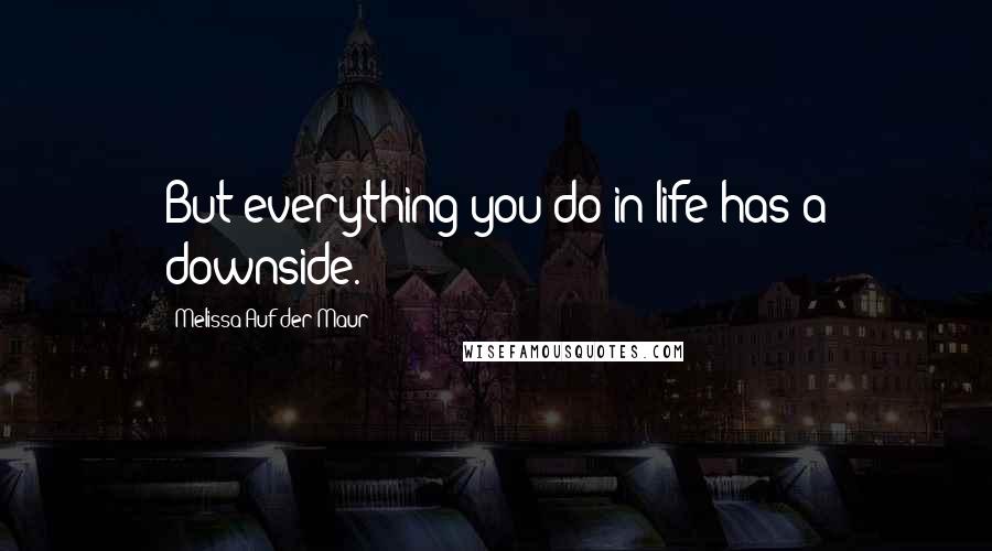 Melissa Auf Der Maur Quotes: But everything you do in life has a downside.