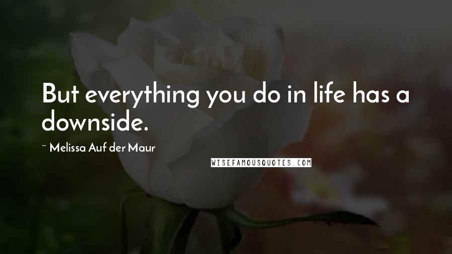 Melissa Auf Der Maur Quotes: But everything you do in life has a downside.