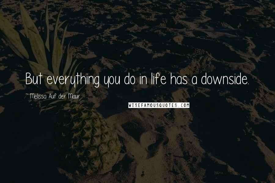 Melissa Auf Der Maur Quotes: But everything you do in life has a downside.