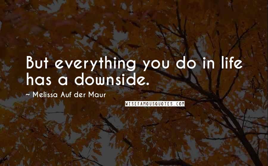 Melissa Auf Der Maur Quotes: But everything you do in life has a downside.