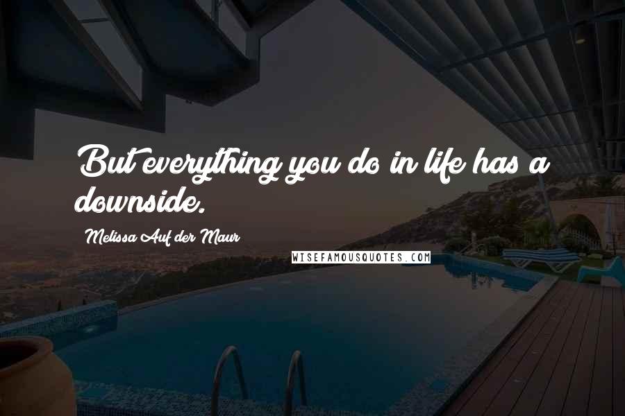 Melissa Auf Der Maur Quotes: But everything you do in life has a downside.