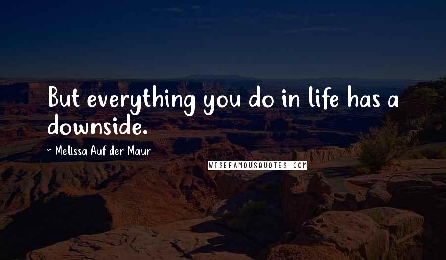 Melissa Auf Der Maur Quotes: But everything you do in life has a downside.