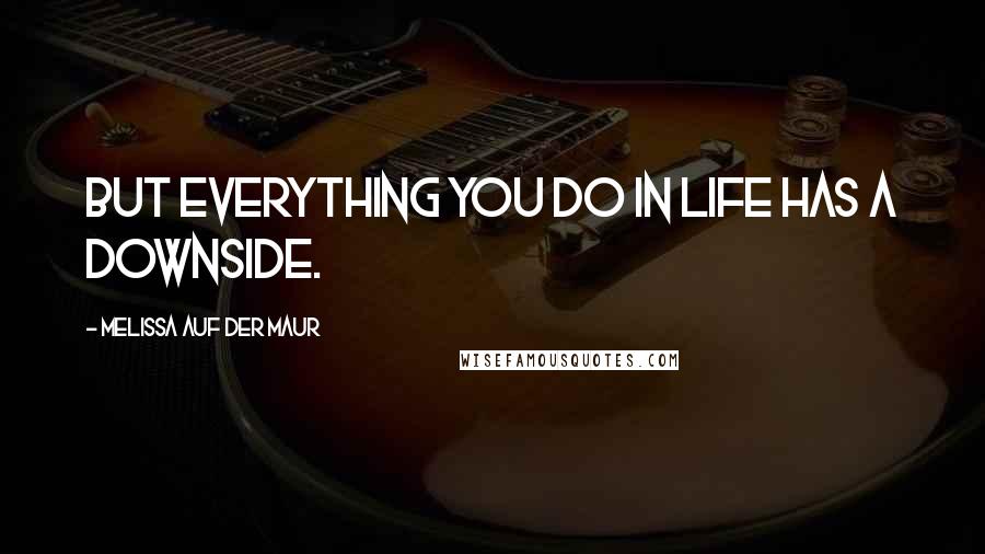 Melissa Auf Der Maur Quotes: But everything you do in life has a downside.