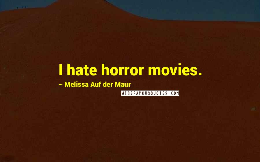 Melissa Auf Der Maur Quotes: I hate horror movies.