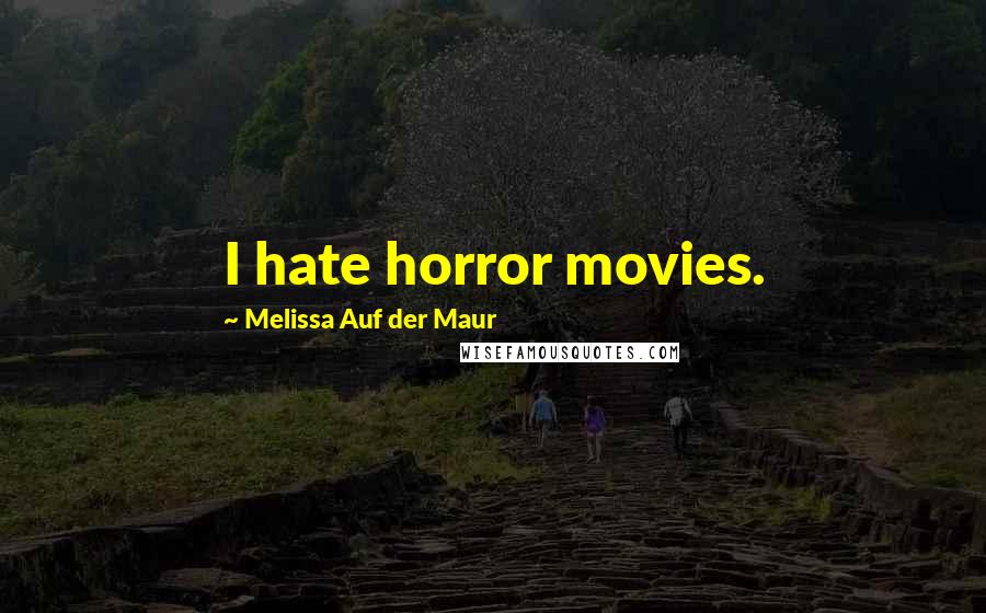 Melissa Auf Der Maur Quotes: I hate horror movies.