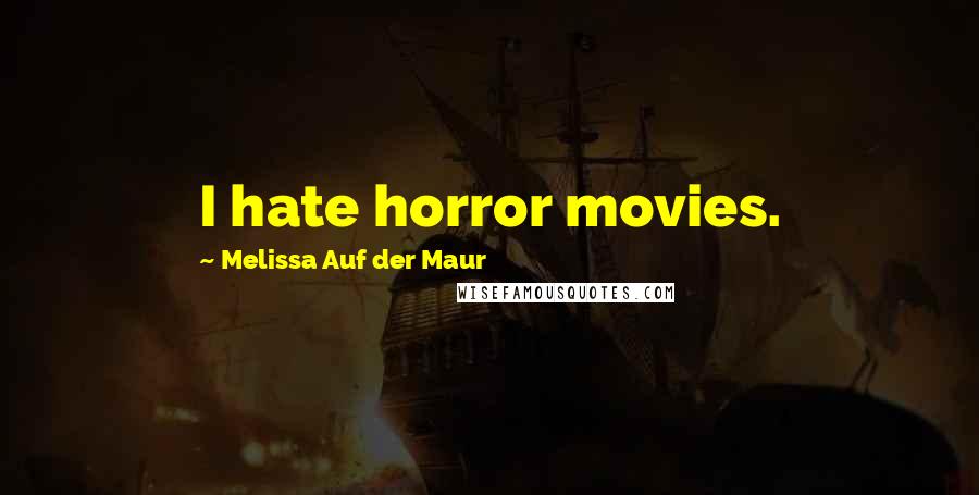 Melissa Auf Der Maur Quotes: I hate horror movies.