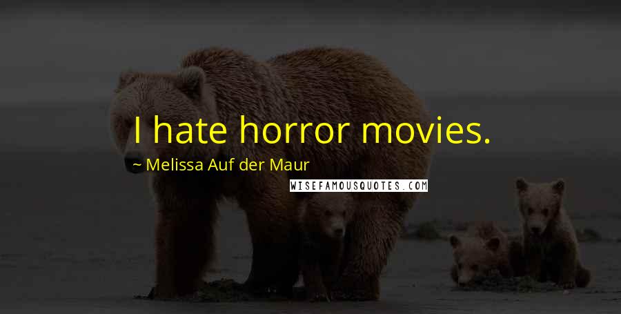 Melissa Auf Der Maur Quotes: I hate horror movies.