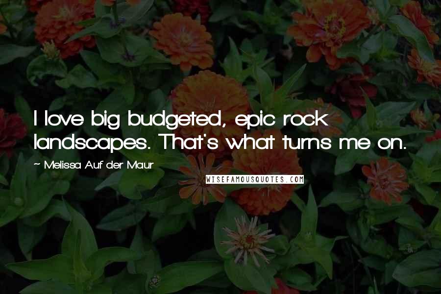 Melissa Auf Der Maur Quotes: I love big budgeted, epic rock landscapes. That's what turns me on.