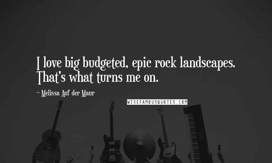 Melissa Auf Der Maur Quotes: I love big budgeted, epic rock landscapes. That's what turns me on.