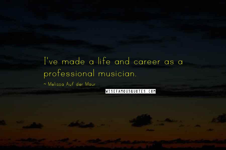 Melissa Auf Der Maur Quotes: I've made a life and career as a professional musician.