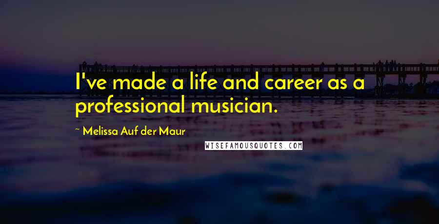 Melissa Auf Der Maur Quotes: I've made a life and career as a professional musician.