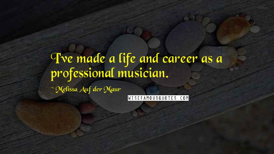 Melissa Auf Der Maur Quotes: I've made a life and career as a professional musician.