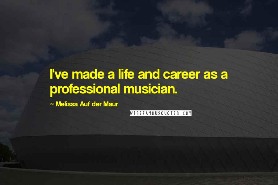 Melissa Auf Der Maur Quotes: I've made a life and career as a professional musician.