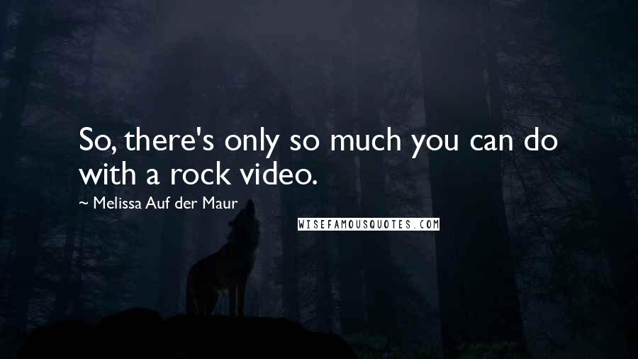 Melissa Auf Der Maur Quotes: So, there's only so much you can do with a rock video.