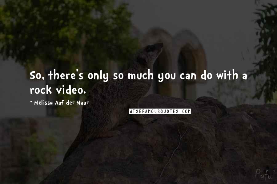 Melissa Auf Der Maur Quotes: So, there's only so much you can do with a rock video.