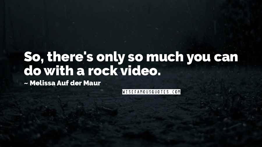 Melissa Auf Der Maur Quotes: So, there's only so much you can do with a rock video.