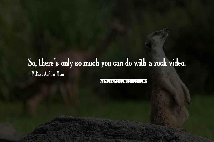 Melissa Auf Der Maur Quotes: So, there's only so much you can do with a rock video.