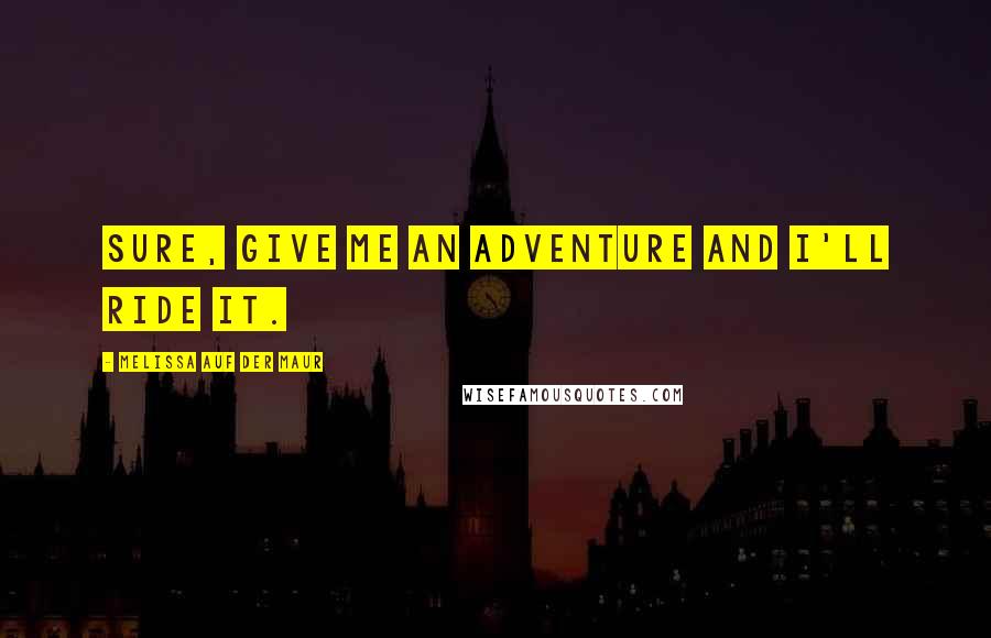 Melissa Auf Der Maur Quotes: Sure, give me an adventure and I'll ride it.