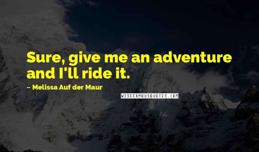 Melissa Auf Der Maur Quotes: Sure, give me an adventure and I'll ride it.