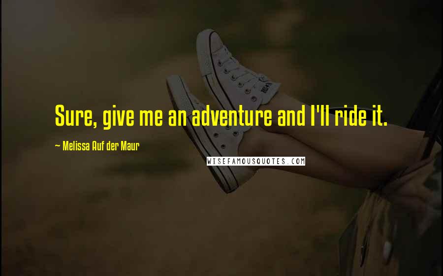 Melissa Auf Der Maur Quotes: Sure, give me an adventure and I'll ride it.