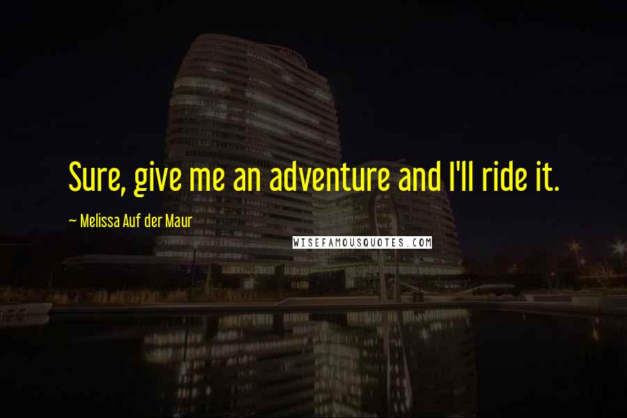 Melissa Auf Der Maur Quotes: Sure, give me an adventure and I'll ride it.