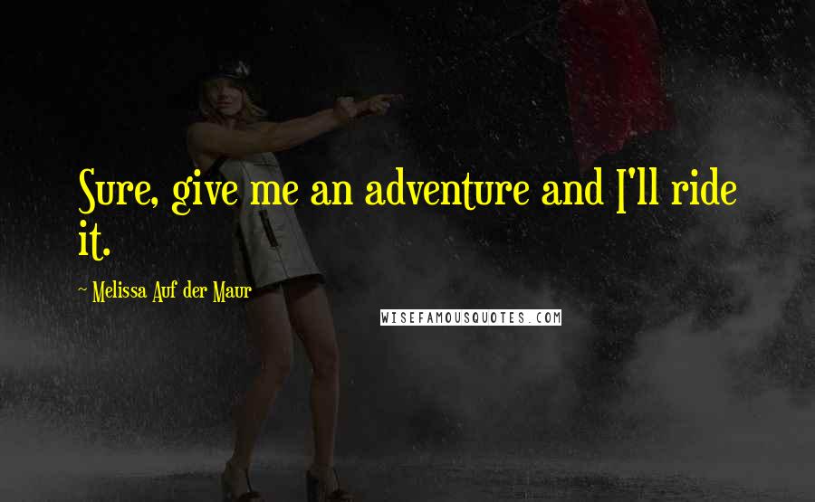 Melissa Auf Der Maur Quotes: Sure, give me an adventure and I'll ride it.