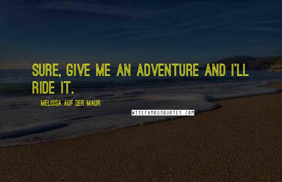 Melissa Auf Der Maur Quotes: Sure, give me an adventure and I'll ride it.