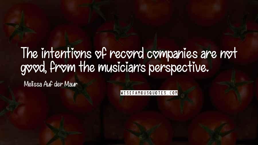 Melissa Auf Der Maur Quotes: The intentions of record companies are not good, from the musician's perspective.