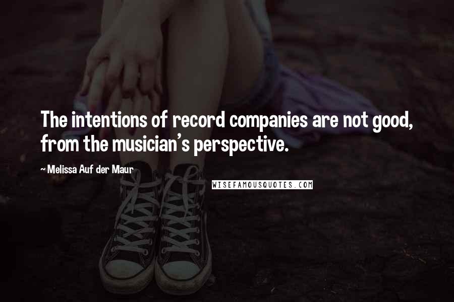 Melissa Auf Der Maur Quotes: The intentions of record companies are not good, from the musician's perspective.