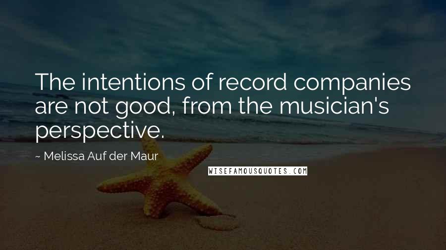 Melissa Auf Der Maur Quotes: The intentions of record companies are not good, from the musician's perspective.
