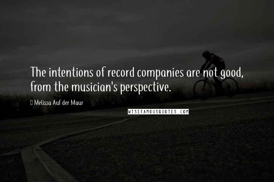 Melissa Auf Der Maur Quotes: The intentions of record companies are not good, from the musician's perspective.