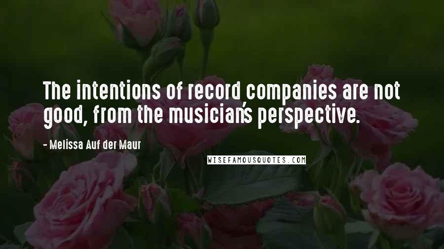Melissa Auf Der Maur Quotes: The intentions of record companies are not good, from the musician's perspective.