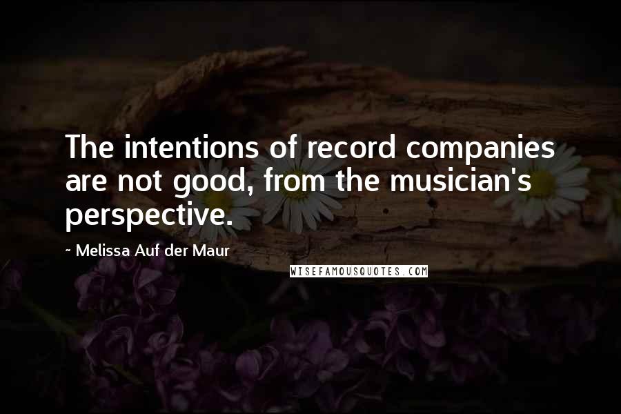 Melissa Auf Der Maur Quotes: The intentions of record companies are not good, from the musician's perspective.