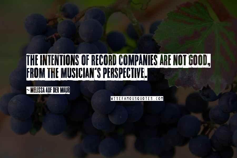 Melissa Auf Der Maur Quotes: The intentions of record companies are not good, from the musician's perspective.