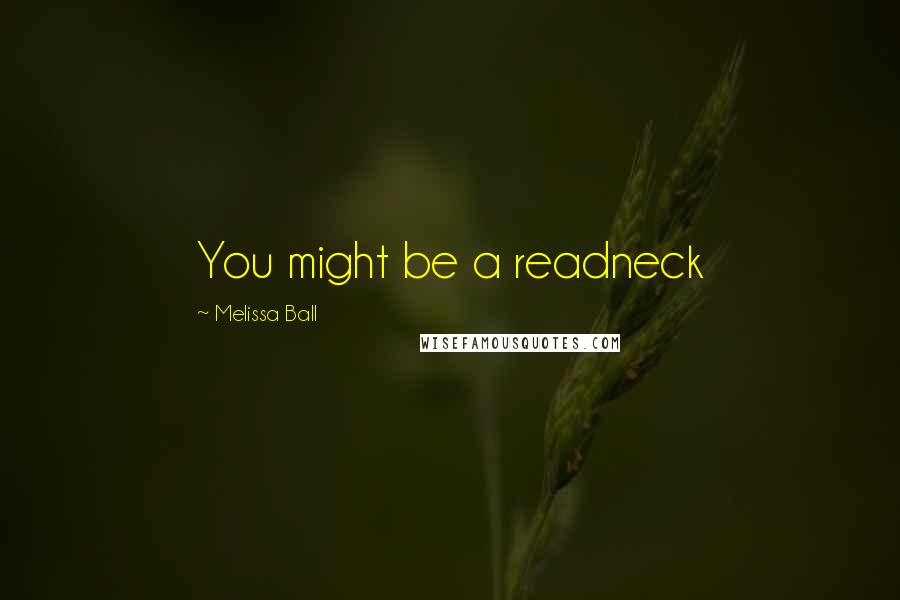 Melissa Ball Quotes: You might be a readneck