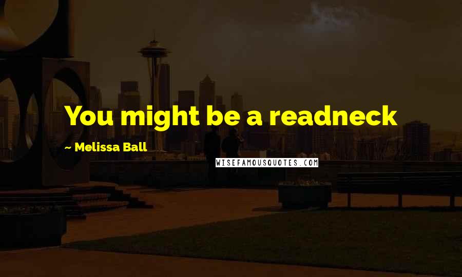Melissa Ball Quotes: You might be a readneck