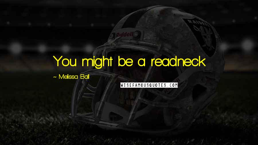 Melissa Ball Quotes: You might be a readneck