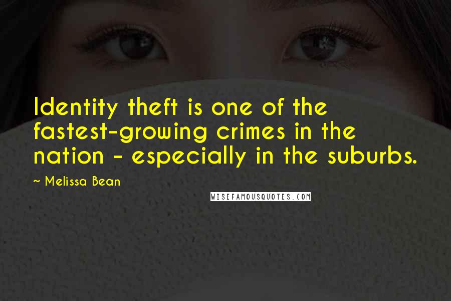 Melissa Bean Quotes: Identity theft is one of the fastest-growing crimes in the nation - especially in the suburbs.