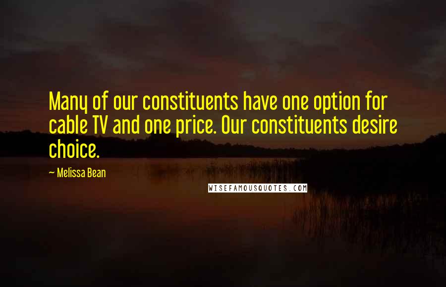 Melissa Bean Quotes: Many of our constituents have one option for cable TV and one price. Our constituents desire choice.