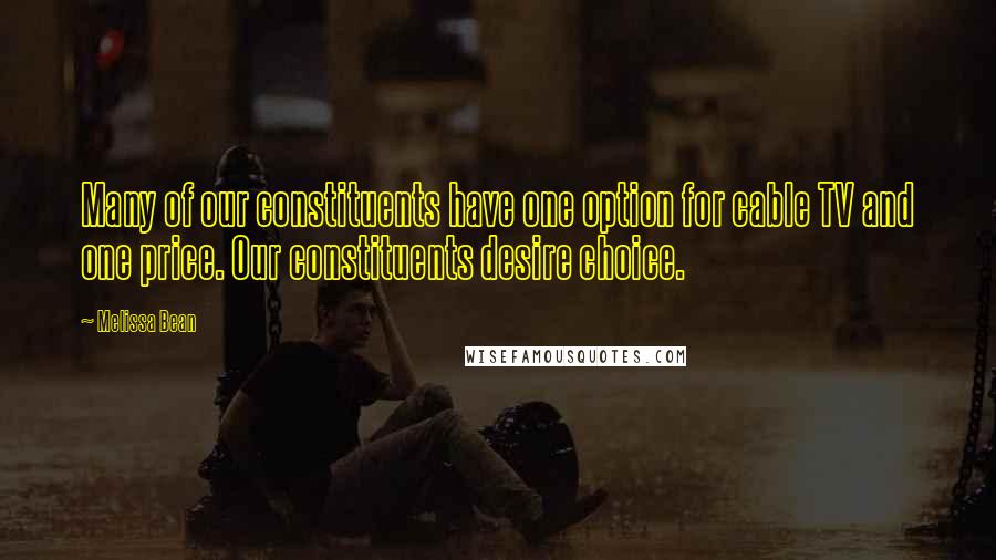 Melissa Bean Quotes: Many of our constituents have one option for cable TV and one price. Our constituents desire choice.