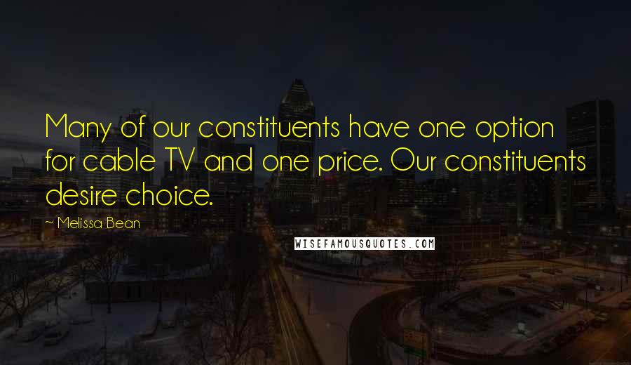 Melissa Bean Quotes: Many of our constituents have one option for cable TV and one price. Our constituents desire choice.