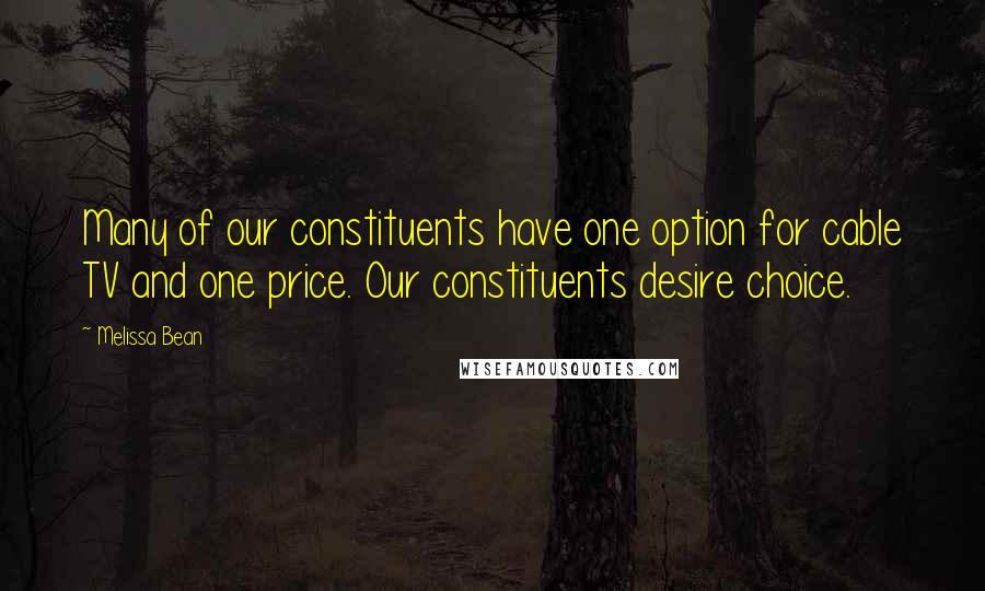 Melissa Bean Quotes: Many of our constituents have one option for cable TV and one price. Our constituents desire choice.