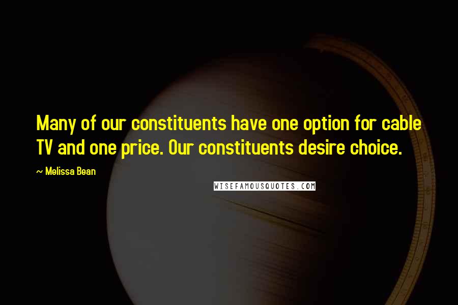 Melissa Bean Quotes: Many of our constituents have one option for cable TV and one price. Our constituents desire choice.