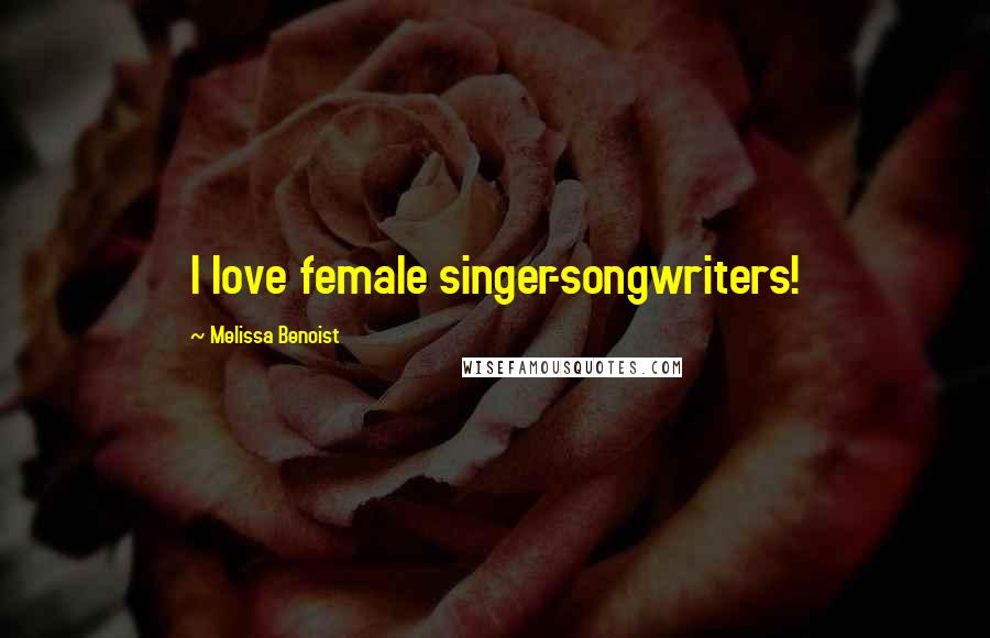 Melissa Benoist Quotes: I love female singer-songwriters!