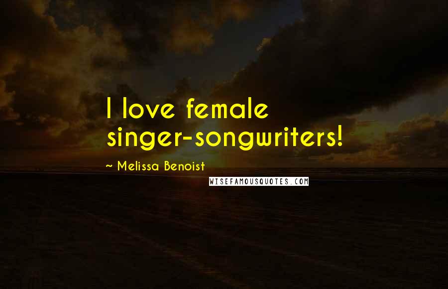 Melissa Benoist Quotes: I love female singer-songwriters!