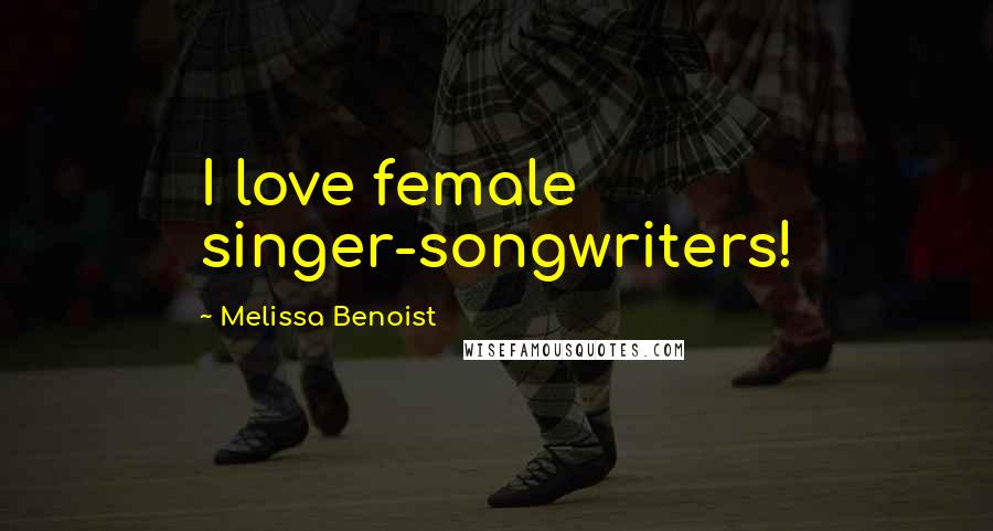 Melissa Benoist Quotes: I love female singer-songwriters!